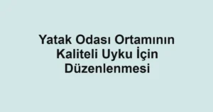 yatak-odasi-ortaminin-kaliteli-uyku-icin-duzenlenmesi